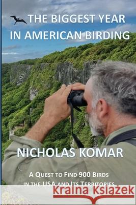 The Biggest Year in American Birding: A Quest to Find 900 Birds in the USA and Its Territories