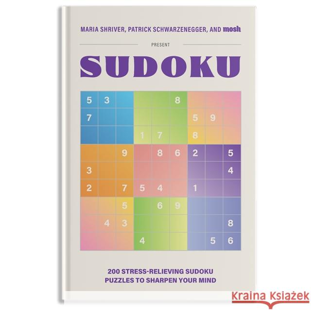 Maria Shriver, Patrick Schwarzenegger, and Mosh Present: Sudoku: 200 Stress-Relieving Sudoku Puzzles to Sharpen Your Mind