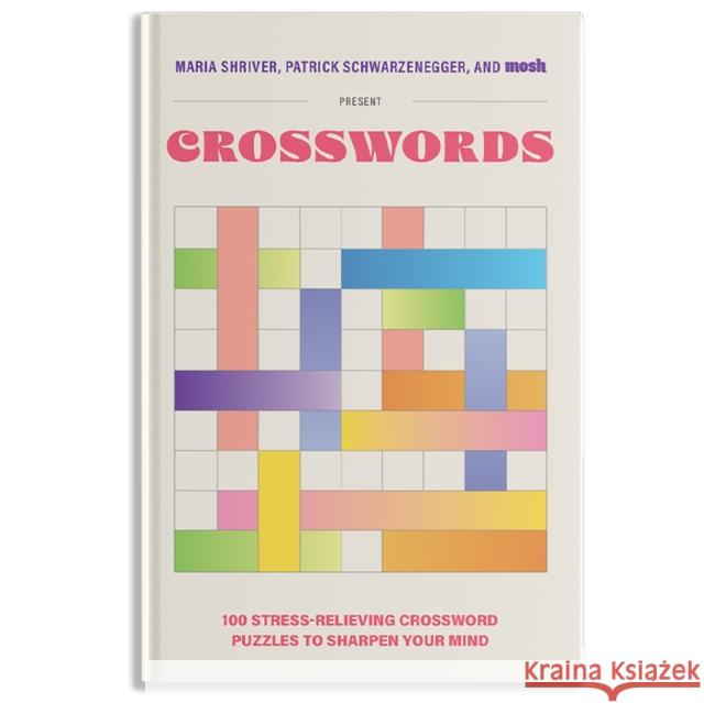 Maria Shriver, Patrick Schwarzenegger, and Mosh Present: Crosswords: 100 Stress-Relieving Crossword Puzzles to Sharpen Your Mind