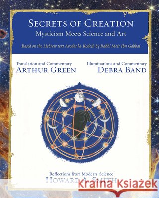 Secrets of Creation: Mysticism Meets Science and Art (Based on the Hebrew Text Avodat Ha-Kodesh by Rabbi Meir Ibn Gabbai)