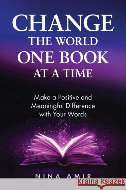 Change the World One Book At a Time: How to Make a Positive and Meaningful Difference With Your Words