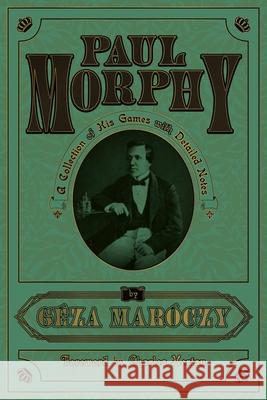 Paul Morphy: A Collection of His Games with Detailed Notes