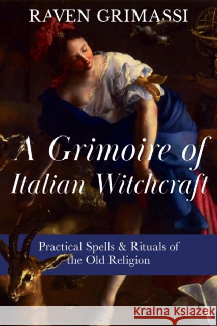 A Grimoire of Italian Witchcraft: Practical Spells & Rituals of the Old Religion