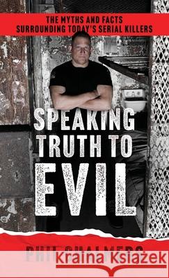 Speaking Truth To Evil: The Myths and Facts Surrounding Today's Serial Killers