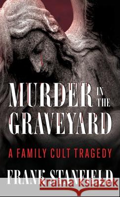 Murder In The Graveyard: A Family Cult Tragedy