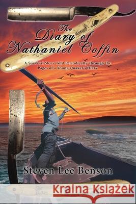 The Diary of Nathaniel Coffin: A Survival Story Told Periodically Through the Pages of a Young Quaker's Diary