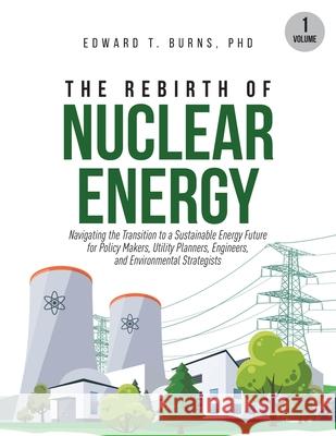 The Rebirth of Nuclear Energy: Navigating the Transition to a Sustainable Energy Future for Policy Makers, Utility Planners, Engineers, and Environmen