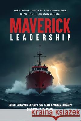 Maverick Leadership: Disruptive Insights for Visionaries Charting Their Own Course