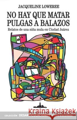 No hay que matar pulgas a balazos: Relatos de una Ni?a Mula en Ciudad Ju?rez