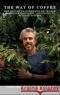 The Way Of Coffee: How Coffee Transformed The World, Promotes Happiness and Protects Against Disease