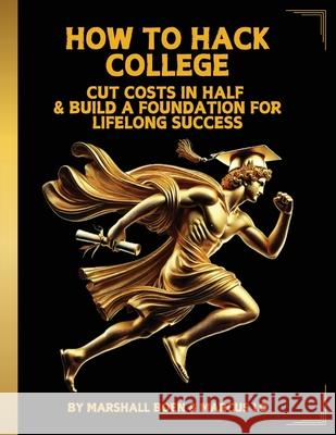 How to Hack College: Cut Costs in Half & Build a Foundation for Lifelong Success