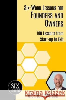 Six-Word Lessons for Founders and Owners: 100 Lessons from Start-up to Exit