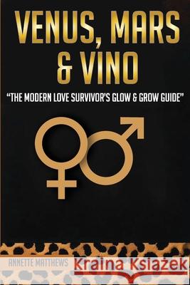 Venus, Mars & Vino: The Modern Love Survivor's Glow & Grow Guide