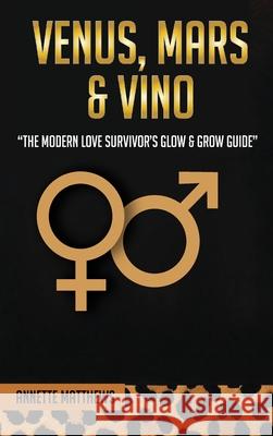 Venus, Mars & Vino: The Modern Love Survivor's Glow & Grow Guide