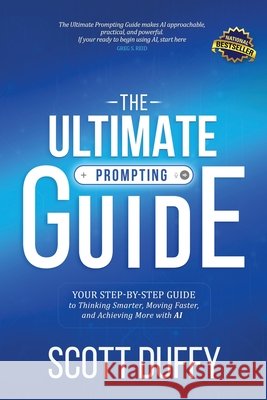The Ultimate Prompting Guide: Your Step by Step Guide to Thinking Smarter, Moving Faster, and Achieving More with AI
