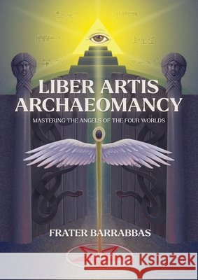 Liber Artis Archeomancy: Mastering the Angels of the Four Worlds