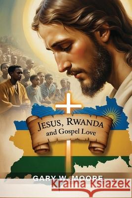 Jesus, Rwanda and Gospel Love