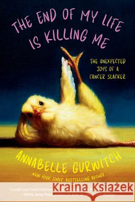 The End of My Life Is Killing Me: The Unexpected Joys of a Cancer Slacker