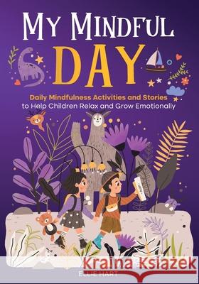 My Mindful Day: Daily Mindfulness Activities and Stories to Help Children Relax and Grow Emotionally