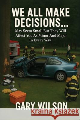 We All Make Decisions: May Seem Small But They Will Affect You As Minor And Major In Every Way