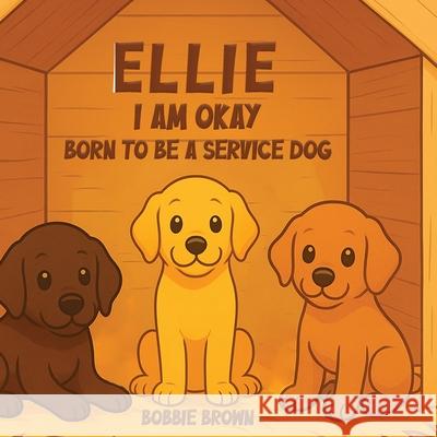 Ellie I Am Okay: Born to Be a Service Dog