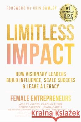 Limitless Impact: How Visionary Leaders Build Influence, Scale Success, & Leave a Legacy