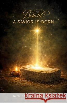 Behold A Savior Is Born: A Scriptural Account of the Birth of Jesus Christ