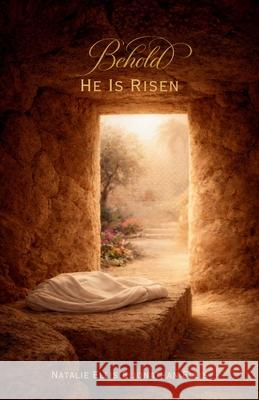 Behold He Is Risen: A Scriptural Account of the Atonement & Resurrection of Jesus Christ