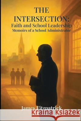 The Intersection of Faith and School Leadership: Memoirs of a School Administrator