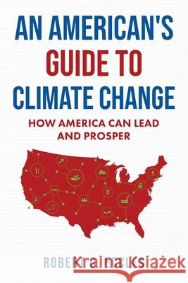 An American's Guide to Climate Change: How America Can Lead and Prosper