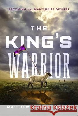The King's Warrior: Becoming the Man Christ Desires