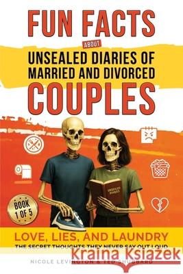 Jaw-Dropping Fun Facts About Unsealed Diaries of Married and Divorced Couples: Love, Lies, and Laundry - The Secret Thoughts They Never Say Out Loud