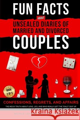 Unsealed Diaries of Married and Divorced Couples: Confessions, Regrets, and Affairs -The Messy Truth About Love, Lies, and Who Really Left the Toilet