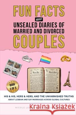Unsealed Diaries of Married and Divorced Couples: His & His, Hers & Hers, And the Unvarnished Truths about Lesbian and Gay Marriages Across Global Cul