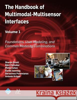 The Handbook of Multimodal-Multisensor Interfaces, Volume 1: Foundations, User Modeling, and Common Modality Combinations