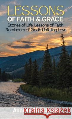 Lessons of Faith & Grace: Stories of Life, Lessons of Faith, Reminders of God's Unfailing Love