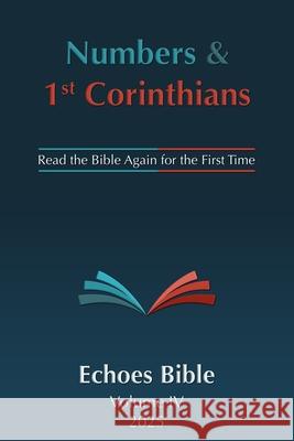 The Echoes Bible: Numbers & 1st Corinthians: Read the Bible Again for the First Time