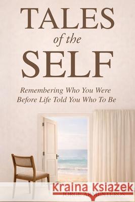 TALES of the SELF: Remembering Who You Were Before Life Told You Who to Be