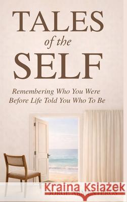 TALES of the SELF: Remembering Who You Were Before Life Told You Who to Be