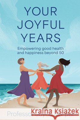 Your Joyful Years: Empowering good health and happiness beyond 50