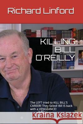 Killing Bill O'Reilly: The LEFT tried to KILL BILL'S CAREER! They failed! Bill IS back with a VENGEANCE!