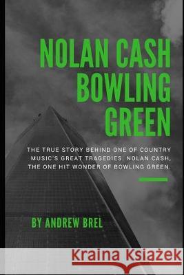 Nolan Cash, Bowling Green: The true story behind one of Country Music's great tragedies. Nolan Cash, the one hit wonder of Bowling Green.