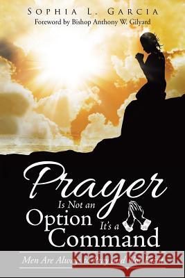 Prayer Is Not an Option It'S a Command: Men Are Always to Pray and Not Faint