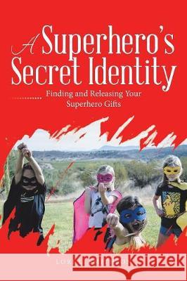 A Superhero'S Secret Identity: Finding and Releasing Your Superhero Gifts