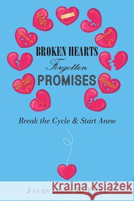 Broken Hearts Forgotten Promises: Break the Cycle & Start Anew
