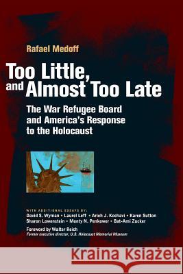 Too Little, and Almost Too Late: The War Refugee Board and America's Response to the Holocaust