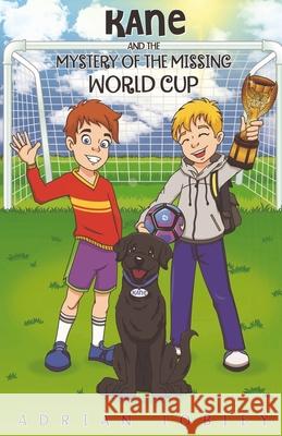 Kane and the Mystery of the Missing World Cup: A football adventure story for children aged 7-10 years