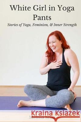 White Girl in Yoga Pants: Stories of Yoga, Feminism, & Inner Strength