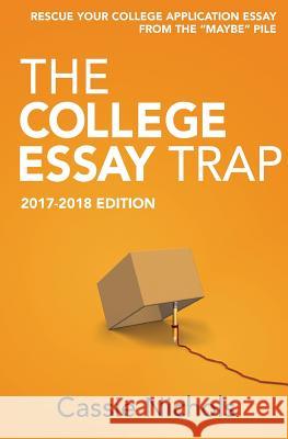 The College Essay Trap (2017-2018 Edition): Rescue your college application essay from the 