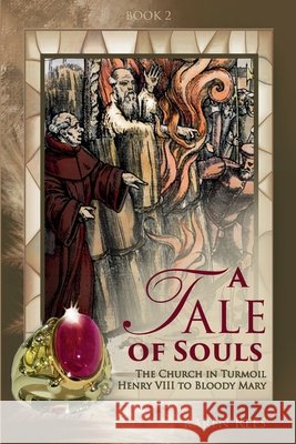 A Tale of Souls: The Church in Turmoil - Henry VIII to Bloody Mary
